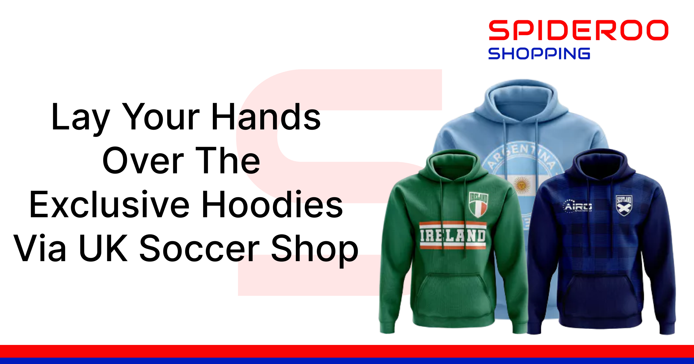 Lay Your Hands Over The Exclusive Hoodies Via UK Soccer Shop Spideroo